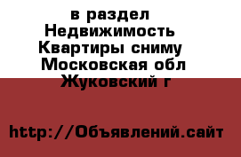  в раздел : Недвижимость » Квартиры сниму . Московская обл.,Жуковский г.